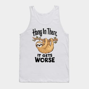 Hang In There, It Gets Worse. Tank Top